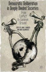 Democratic Deliberation In Deeply Divided Societies From Conflict To Common Ground Juan E Ugarriza
