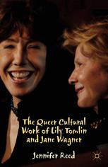 The Queer Cultural Work Of Lily Tomlin And Jane Wagner Jennifer Reed Auth