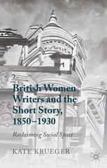 British Women Writers And The Short Story 18501930 Reclaiming Social Space Kate Krueger Auth
