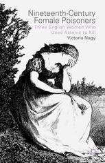 Nineteenthcentury Female Poisoners Three English Women Who Used Arsenic To Kill Victoria M Nagy Auth