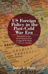 Us Foreign Policy In The Postcold War Era Restraint Versus Assertiveness From George H W Bush To Barack Obama Tudor A Onea Auth