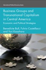 Business Groups And Transnational Capitalism In Central America Economic And Political Strategies Benedicte Bull