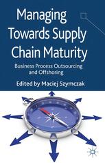 Managing Towards Supply Chain Maturity Business Process Outsourcing And Offshoring Maciej Szymczak Eds