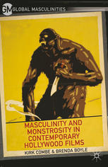 Masculinity And Monstrosity In Contemporary Hollywood Films Kirk Combe