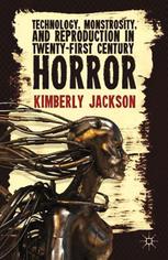 Technology Monstrosity And Reproduction In Twentyfirst Century Horror K Jackson