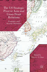 The Us Strategic Pivot To Asia And Crossstrait Relations Economic And Security Dynamics Peter C Y Chow Eds