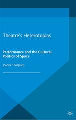 Theatres Heterotopias Performance And The Cultural Politics Of Space Joanne Tompkins Auth