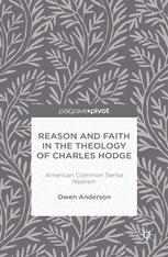 Reason And Faith In The Theology Of Charles Hodge American Common Sense Realism Owen Anderson Auth