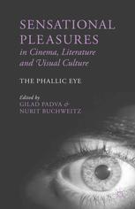 Sensational Pleasures In Cinema Literature And Visual Culture The Phallic Eye Gilad Padva