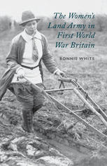 The Womens Land Army In First World War Britain Bonnie White Auth