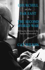 Churchill On The Far East In The Second World War Hiding The History Of The Special Relationship Cat Wilson