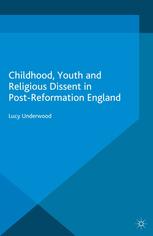 Childhood Youth And Religious Dissent In Postreformation England Lucy Underwood Auth