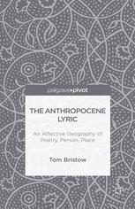 The Anthropocene Lyric An Affective Geography Of Poetry Person Place Tom Bristow Auth