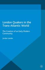 London Quakers In The Transatlantic World The Creation Of An Early Modem Community Jordan Landes Auth