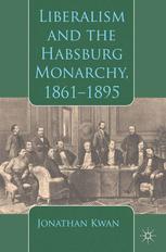 Liberalism And The Habsburg Monarchy 18611895 Jonathan Kwan
