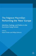Performing The New Europe Identities Feelings And Politics In The Eurovision Song Contest Karen Fricker