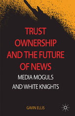 Trust Ownership And The Future Of News Media Moguls And White Knights Gavin Ellis Auth