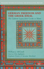 German Freedom And The Greek Ideal The Cultural Legacy From Goethe To Mann William J Mcgrath Auth