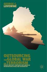 Outsourcing The Global War On Terrorism Private Military Companies And American Intervention In Iraq And Afghanistan George C Lovewine Auth