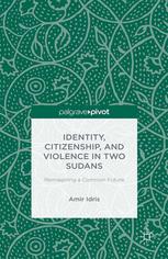 Identity Citizenship And Violence In Two Sudans Reimagining A Common Future Amir Idris Auth