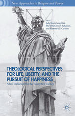 Theological Perspectives For Life Liberty And The Pursuit Of Happiness Public Intellectuals For The Twentyfirst Century 1st Edition Ada Mara Isasidaz