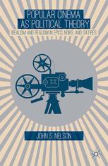 Popular Cinema As Political Theory Idealism And Realism In Epics Noirs And Satires John S Nelson Auth
