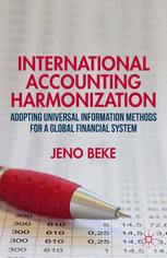 International Accounting Harmonization Adopting Universal Information Methods For A Global Financial System Jeno Beke Auth