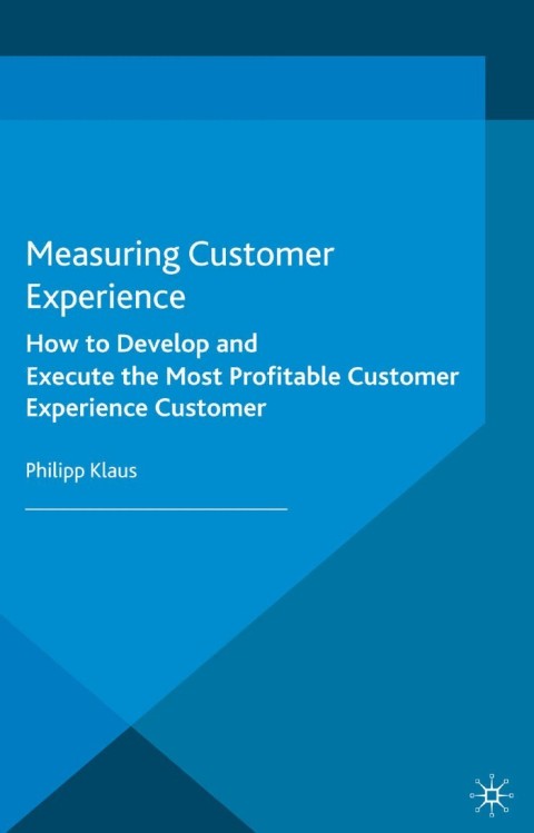 Measuring Customer Experience How To Develop And Execute The Most Profitable Customer Experience Strategies 2015th Edition Klaus