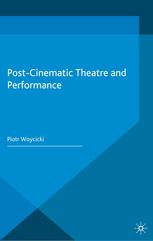 Postcinematic Theatre And Performance Piotr Woycicki Auth