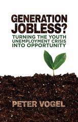 Generation Jobless Turning The Youth Unemployment Crisis Into Opportunity Peter Vogel Auth