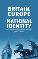 Britain Europe And National Identity Self And Other In International Relations Justin Gibbins Auth