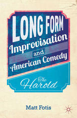 Long Form Improvisation And American Comedy The Harold Matt Fotis Auth