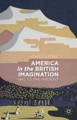 America In The British Imagination 1945 To The Present 1st Edition John F Lyons Auth