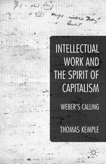 Intellectual Work And The Spirit Of Capitalism Webers Calling Thomas Kemple