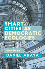 Smart Cities As Democratic Ecologies Daniel Araya Eds