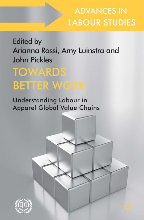 Towards Better Work Understanding Labour In Apparel Global Value Chains Advances In Labour Studies 2014th Edition Author