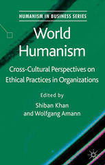 World Humanism Crosscultural Perspectives On Ethical Practices In Organizations Shiban Khan