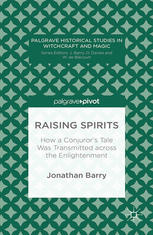 Raising Spirits How A Conjurors Tale Was Transmitted Across The Enlightenment Jonathan Barry Auth