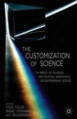 The Customization Of Science The Impact Of Religious And Political Worldviews On Contemporary Science Steve Fuller
