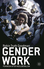 Gender Work Feminism After Neoliberalism Robin Truth Goodman Auth