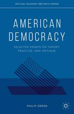 American Democracy Selected Essays On Theory Practice And Critique Philip Green Auth