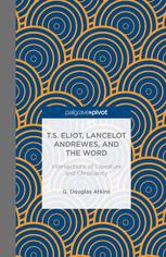 Ts Eliot Lancelot Andrewes And The Word Intersections Of Literature And Christianity G Douglas Atkins Auth