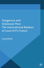 Dangerous And Dishonest Men The International Bankers Of Louis Xivs France Guy Rowlands Auth