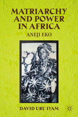 Matriarchy And Power In Africa Aneji Eko David Uru Iyam Auth
