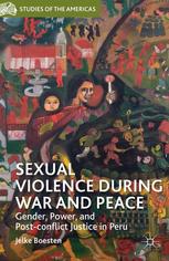 Sexual Violence During War And Peace Gender Power And Postconflict Justice In Peru Jelke Boesten Auth