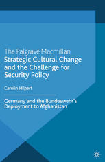 Strategic Cultural Change And The Challenge For Security Policy Germany And The Bundeswehrs Deployment To Afghanistan Carolin Hilpert Auth
