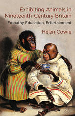 Exhibiting Animals In Nineteenthcentury Britain Empathy Education Entertainment Helen Cowie Auth