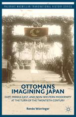 Ottomans Imagining Japan East Middle East And Nonwestern Modernity At The Turn Of The Twentieth Century Rene Worringer Auth