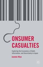 Consumer Casualties Exploring The Economics Of Habit Information And Uncertainty In Japan Junmin Wan Auth