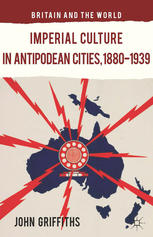 Imperial Culture In Antipodean Cities 18801939 John Griffiths Auth